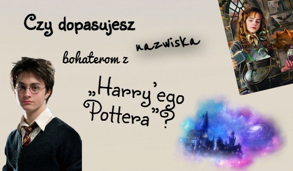 Czy dopasujesz nazwiska bohaterom z „Harry’ego Pottera”???