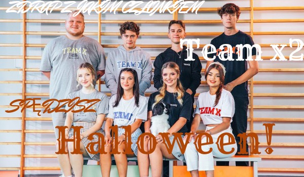 Zdrap z jakim członkiem team x 2 spędzisz Halloween! | sameQuizy