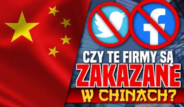 Czy te firmy są zakazane w Chinach?