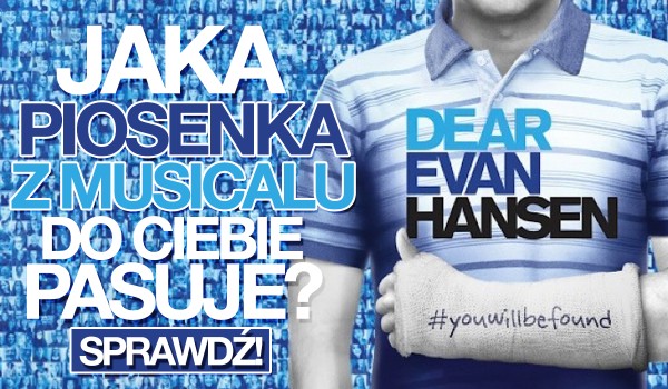 Jaka piosenka z musicalu „Dear Evan Hansen” do Ciebie pasuje?