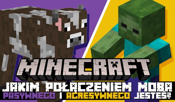 Minecraft: Jakim połączeniem moba pasywnego i agresywnego jesteś?