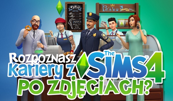 Czy rozpoznasz kariery z The Sims 4 po zdjęciach?