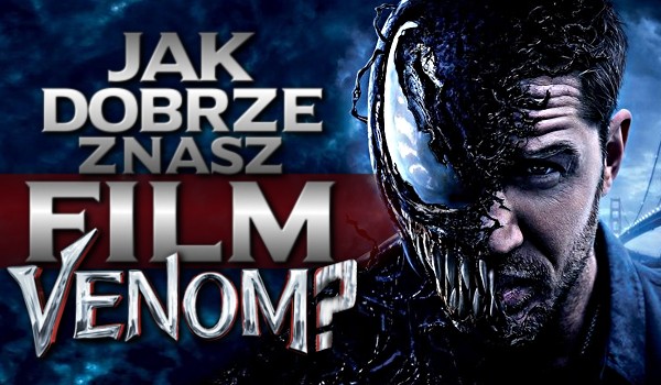 Jak dobrze znasz film Venom?