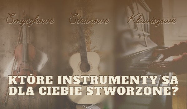 Smyczkowe, szarpane, czy klawiszowe? Które z instrumentów strunowych są dla Ciebie stworzone?
