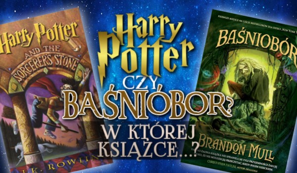 ,,Harry Potter” czy ,,Baśniobór”? – W której książce…