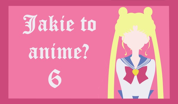 Jakie to anime? 6 (PRZTRWANIE)