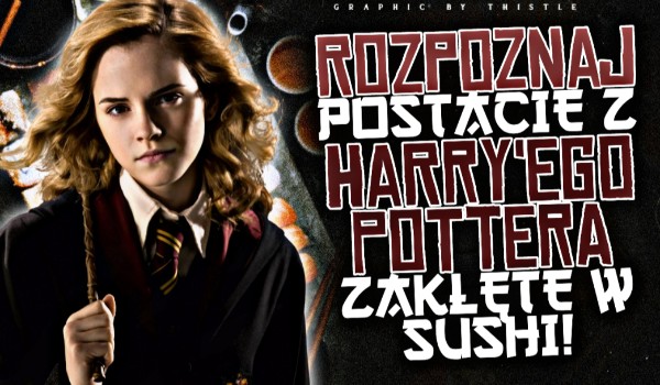 Rozpoznaj postacie z Harry’ego Pottera zaklęte w sushi!