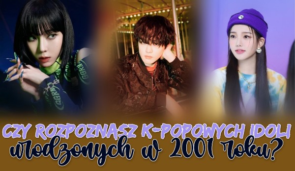 Czy rozpoznasz k-popowych idoli urodzonych w 2001 roku?