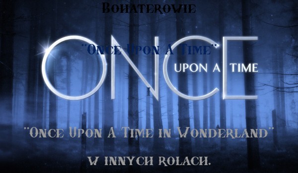 Bohaterowie „Once Upon A Time” i „Once Upon A Time in Wonderland” w innych rolach.