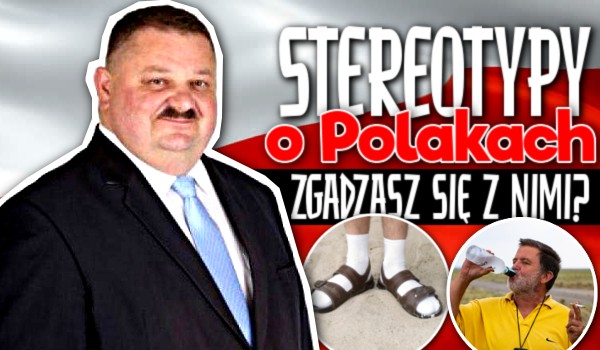 Stereotypy o Polakach! – Zgadzasz się z nimi?