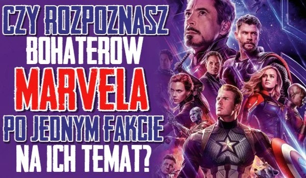 Czy rozpoznasz bohaterów Marvela po jednym fakcie na ich temat?