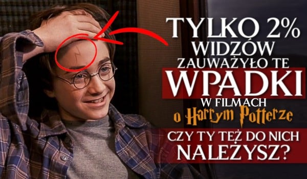 Tylko 2% widzów zauważyło te wpadki w filmach o Harry’m Potterze! Czy Ty też do nich należysz?