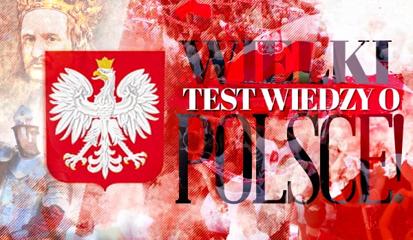 Wielki test wiedzy o Polsce!