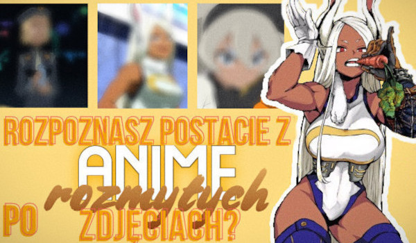 Rozpoznasz postacie z anime po rozmytych zdjęciach?