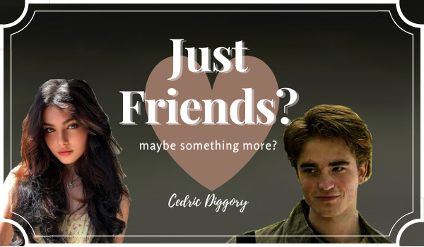 Just friends? Maybe something more? – Cedric Diggory – *Mistrzostwa świata część 1*
