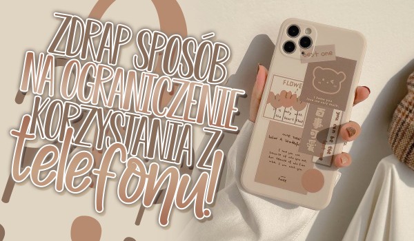 Wylosuj sposób na ograniczenie korzystania z telefonu!