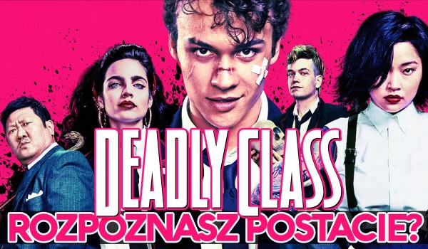 Spróbuj rozpoznać wszystkie postacie z serialu ,,Deadly Class”!