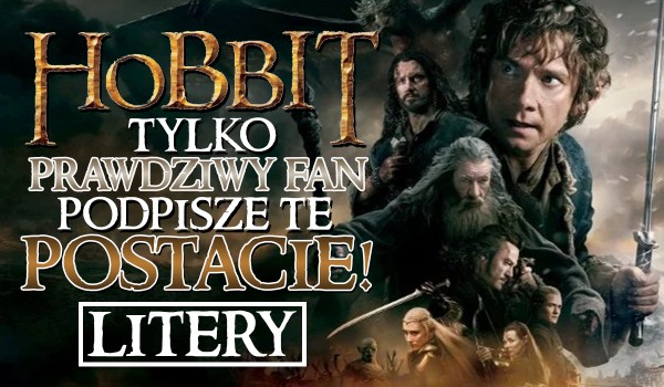 Tylko prawdziwy fan ,,Hobbita” podpisze te postacie! – Litery