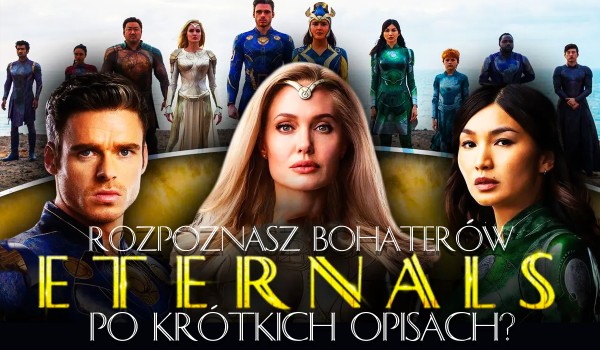 Czy rozpoznasz bohaterów „Eternals” po opisie?