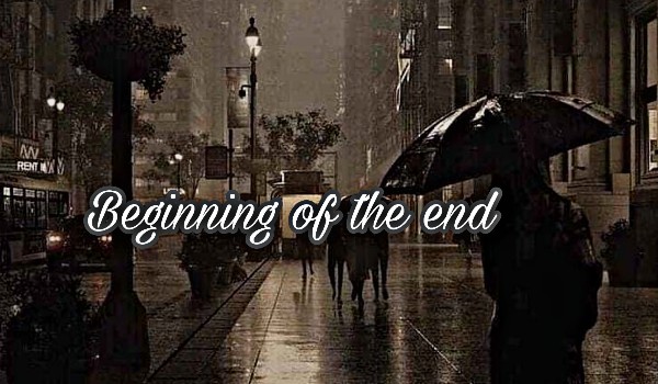 Beginning of the end ~ One Shot