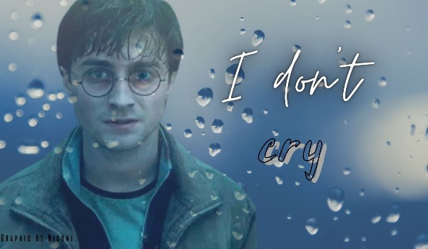 I don’t cry • Harry Potter | one