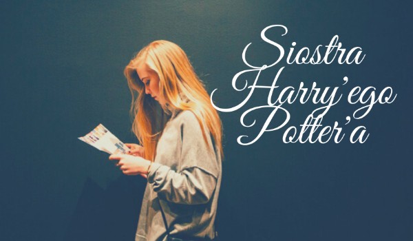 | Siostra Harry’ego Potter’a | Rozdział 1 |