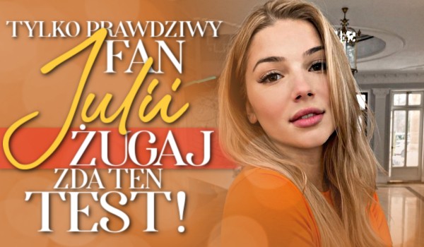 Tylko prawdziwy fan Julii Żugaj zda ten test!