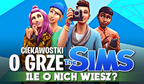 Ciekawostki o grze The Sims – Ile o nich wiesz?