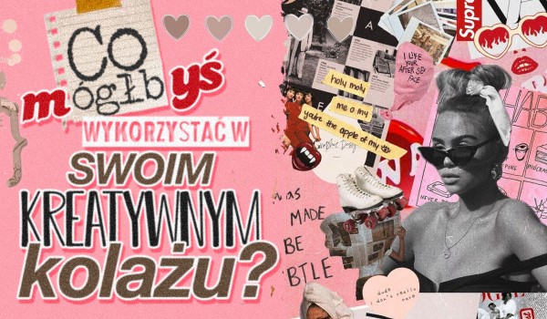 Co mógłbyś wykorzystać w swoim kreatywnym kolażu?