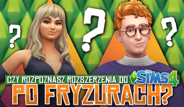 Czy rozpoznasz rozszerzenia do The Sims 4 po fryzurach?