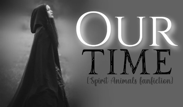 Zapisy do opowiadania z obserwatorami „Our Time” [ZAMKNIĘTE] | Spirit Animals