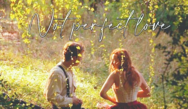 Not perfect love ~ Part One