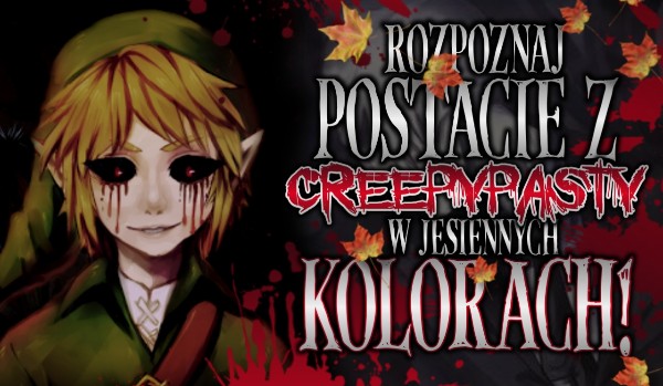 Rozpoznaj postacie z Creepypasty w jesiennych kolorach!