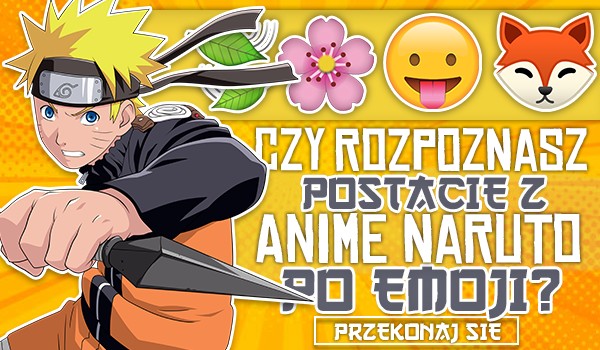 Czy rozpoznasz postacie z anime „Naruto” po emoji?