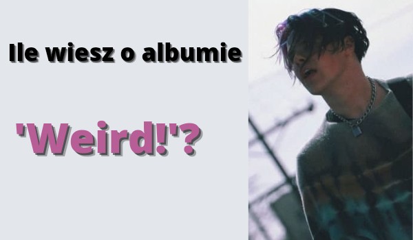 Ile wiesz o albumie 'Weird!'?
