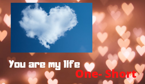 You are my life – One- Short