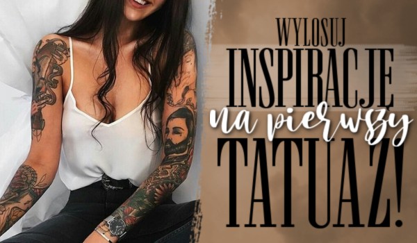 Wylosuj inspirację na pierwszy tatuaż!