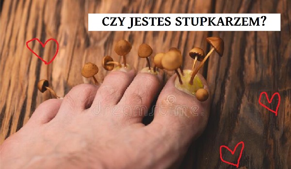 Czy jesteś stupkarzem?