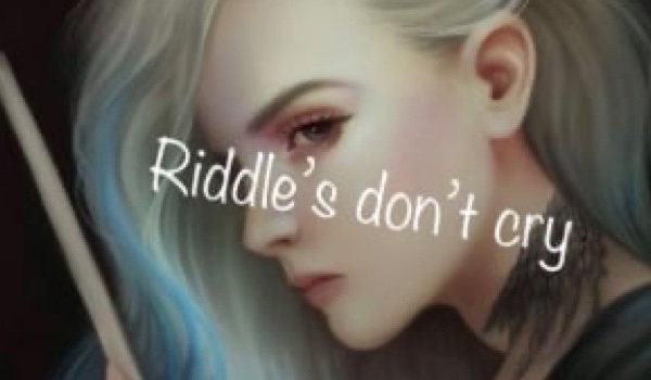 Riddle’s don’t cry ~Part Two~