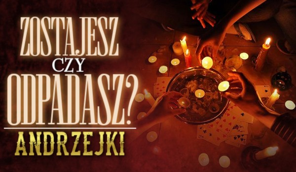 Zostajesz czy odpadasz? Andrzejki