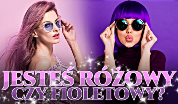Jesteś różowy czy fioletowy?