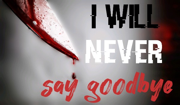 „I will never say goodbye”
