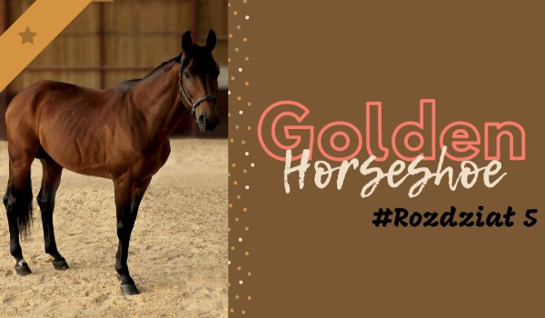 Golden Horseshoe #Rozdział 5