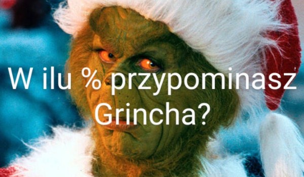 W ilu % przypominasz Grincha?