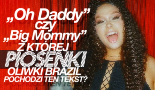 „Oh Daddy” czy „Big Mommy”? – Z której piosenki jest ten fragment?