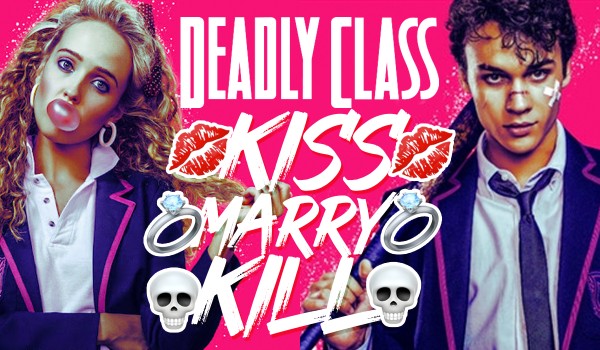 Kiss, Marry, Kill — Deadly Class!