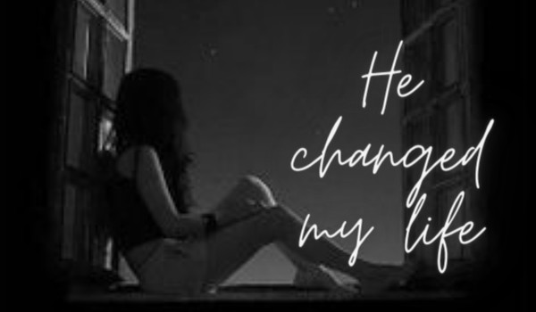 He changed my life| One shot