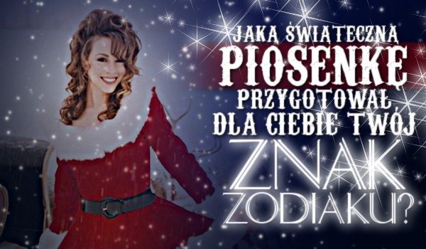 Jaką świąteczną piosenkę przygotował dla Ciebie Twój znak zodiaku?