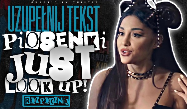 Uzupełnij tekst piosenki ,,Just Look Up”!