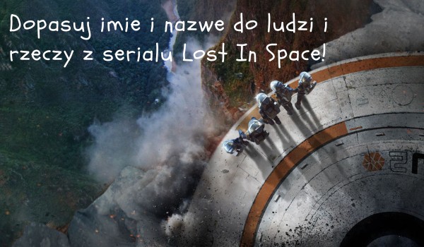 Dopasuj imiona i nazwy do postaci rzeczy z serialu Lost In Space